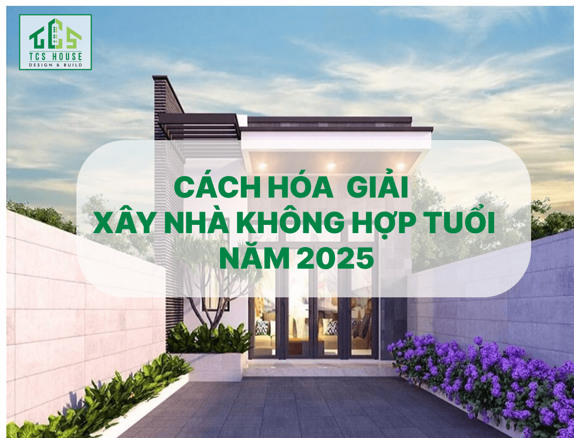 Cách Hóa Giải Khi Không Hợp Tuổi Xây Nhà Năm 2025