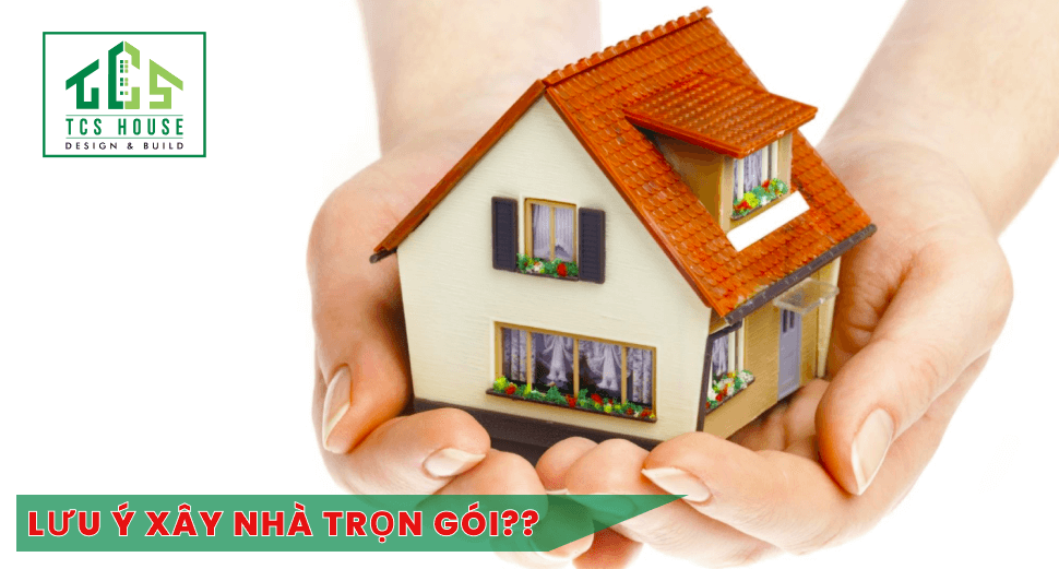 Những lưu ý khi xây nhà trọn gói
