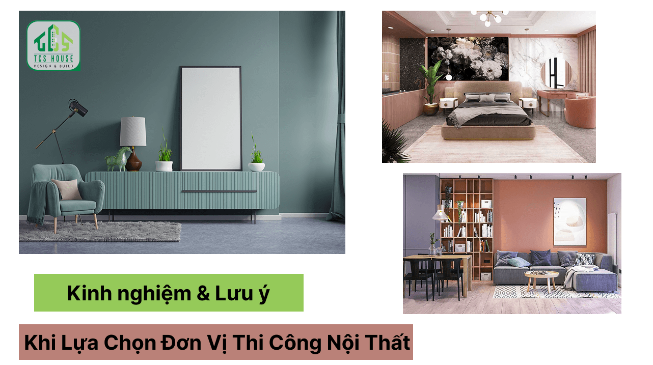 Kinh Nghiệm & Lưu Ý Khi Lựa Chọn Đơn Vị Thi Công Nội Thất